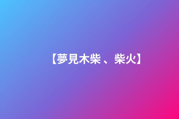 【夢見木柴、柴火】